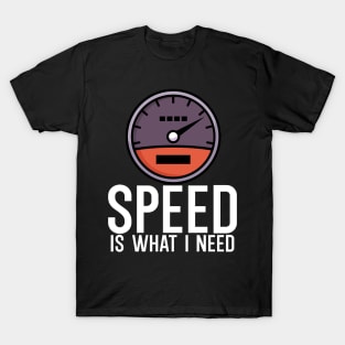 Speed is what i need T-Shirt